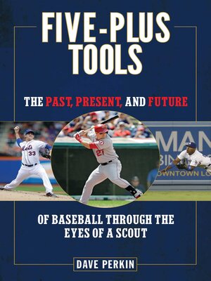 cover image of Five-Plus Tools: the Past, Present, and Future of Baseball through the Eyes of a Scout